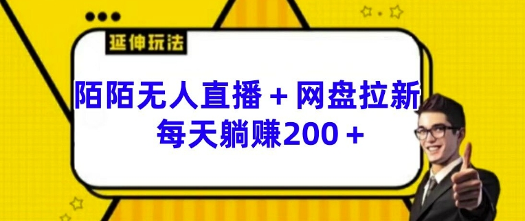 陌陌无人直播+网盘拉新玩法 每天躺赚200+-创奇社 - AI前沿·副业变现·资源教程！
