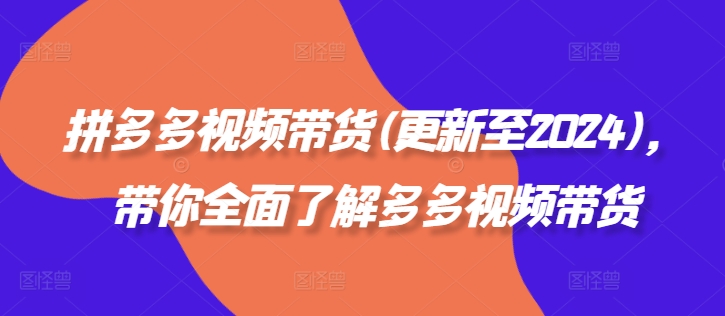 拼多多视频带货(更新至2024)，带你全面了解多多视频带货-创奇社 - AI前沿·副业变现·资源教程！