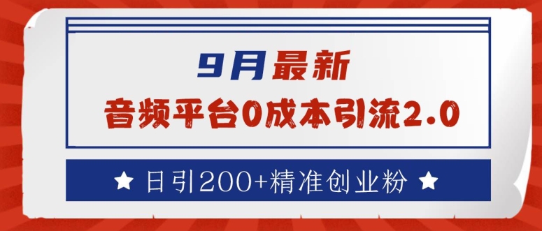 9月最新：音频平台0成本引流，日引200+精准创业粉-创奇社 - AI前沿·副业变现·资源教程！
