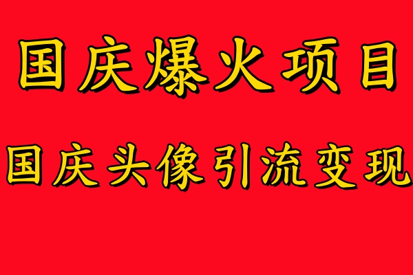 国庆爆火风口项目——国庆头像引流变现，零门槛高收益，小白也能起飞-创奇社 - AI前沿·副业变现·资源教程！