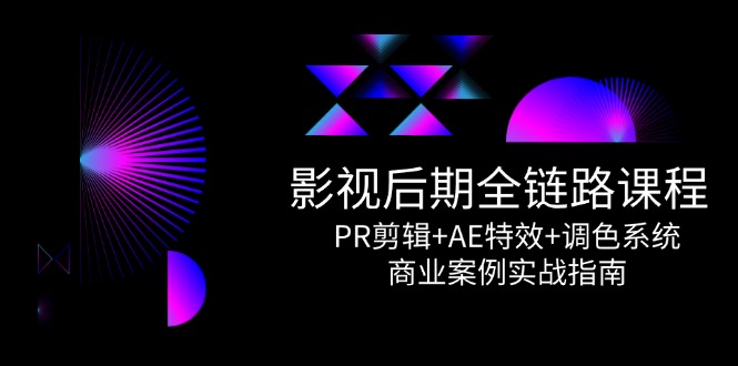 （14967期）影视后期全链路课程，PR剪辑+AE特效+调色系统，商业案例实战指南-1