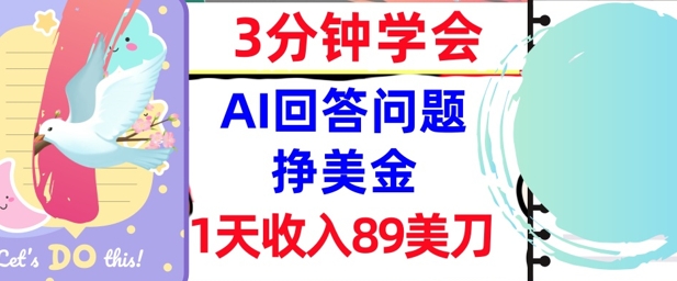 Ai回答问题挣美金，3分钟学会，1天收入89美刀，0门槛，长久被动收入-创奇社 - AI前沿·副业变现·资源教程！