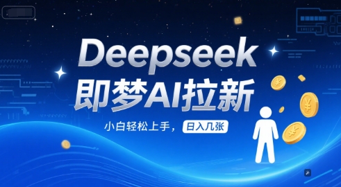 Deepseek即梦AI拉新，小白轻松上手，日入几张-创奇社 - AI前沿·副业变现·资源教程！