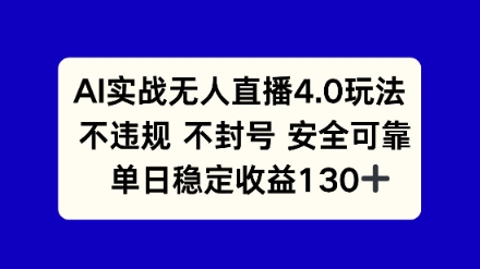AI实战无人直播4.0玩法， 不违规不封号，单日稳定收益130+-创奇社 - AI前沿·副业变现·资源教程！