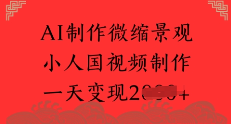 AI制作微缩景观 小人国视频制作 一天变现多张-创奇社 - AI前沿·副业变现·资源教程！