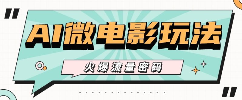 最近爆火的AI微电影玩法，零门槛新手也能制作原创作品，多种变现方式【视频+工具】-创奇社 - AI前沿·副业变现·资源教程！