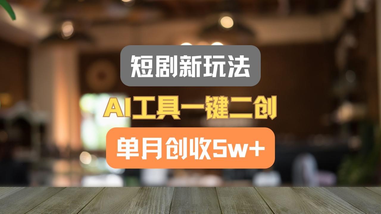 短剧新玩法，AI工具一键二创，单月创收5w+！-创奇社 - AI前沿·副业变现·资源教程！