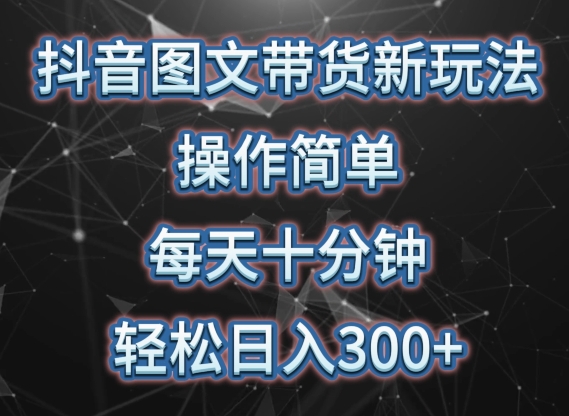 抖音图文带货新玩法， 操作简单，每天十分钟，轻松日入300+，可矩阵操作-创奇社 - AI前沿·副业变现·资源教程！
