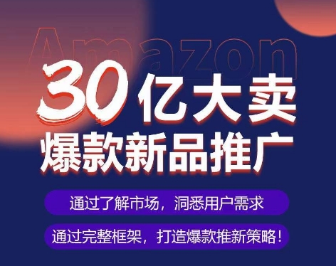 亚马逊·30亿大卖爆款新品推广，可复制、全程案例实操的爆款推新SOP-创奇社 - AI前沿·副业变现·资源教程！