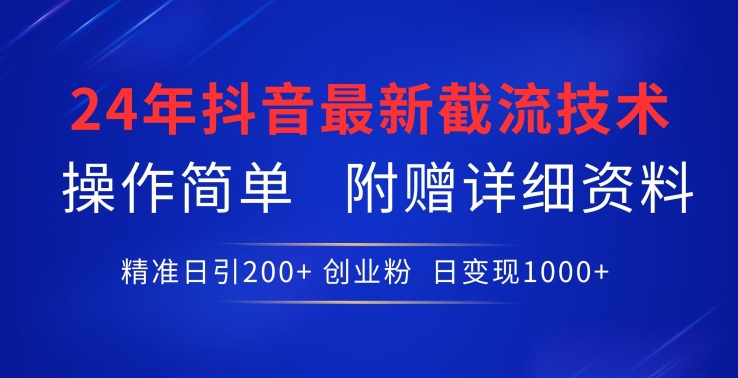 24年最新抖音截流技术，精准日引200+创业粉，操作简单附赠详细资料-创奇社 - AI前沿·副业变现·资源教程！