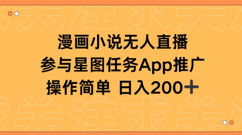 漫画小说半无人直播，参与星图任务，日入200+-创奇社 - AI前沿·副业变现·资源教程！