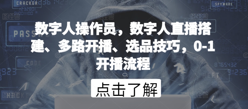 数字人操作员，数字人直播搭建、多路开播、选品技巧，0-1开播流程-创奇社 - AI前沿·副业变现·资源教程！