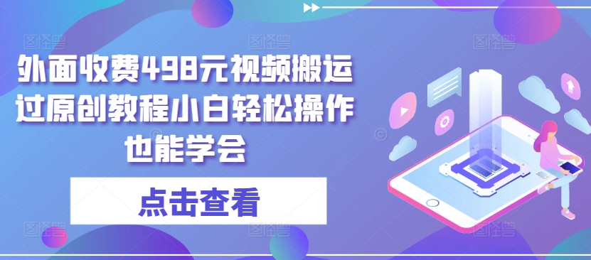 外面收费498元视频搬运过原创教程小白轻松操作也能学会-创奇社 - AI前沿·副业变现·资源教程！