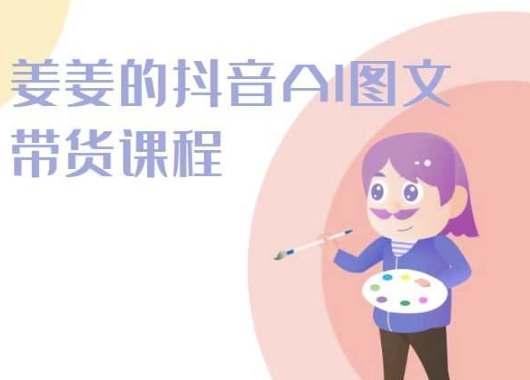 姜姜的抖音AI图文带货课程-姜姜抖音2024-创奇社 - AI前沿·副业变现·资源教程！