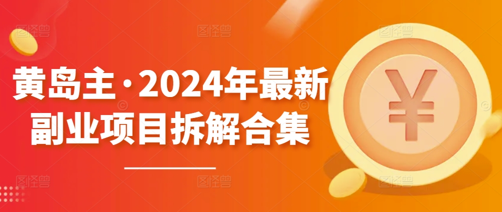 黄岛主·2024年最新副业项目拆解合集【无水印】-创奇社 - AI前沿·副业变现·资源教程！
