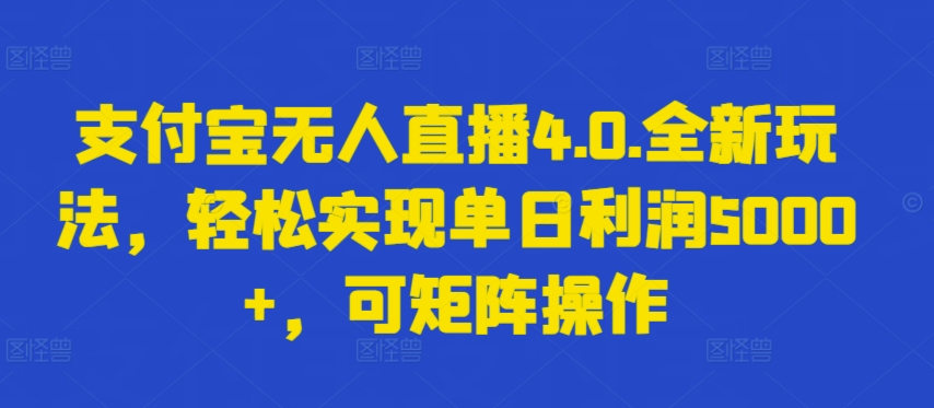 支付宝无人直播4.0.全新玩法，轻松实现单日利润5000+，可矩阵操作-创奇社 - AI前沿·副业变现·资源教程！