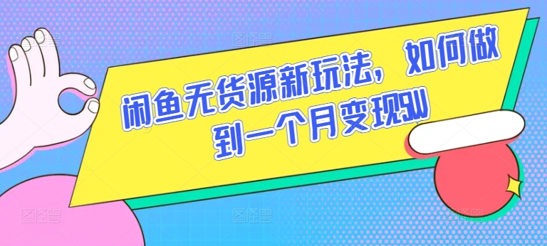 闲鱼无货源新玩法，如何做到一个月变现5W-创奇社 - AI前沿·副业变现·资源教程！
