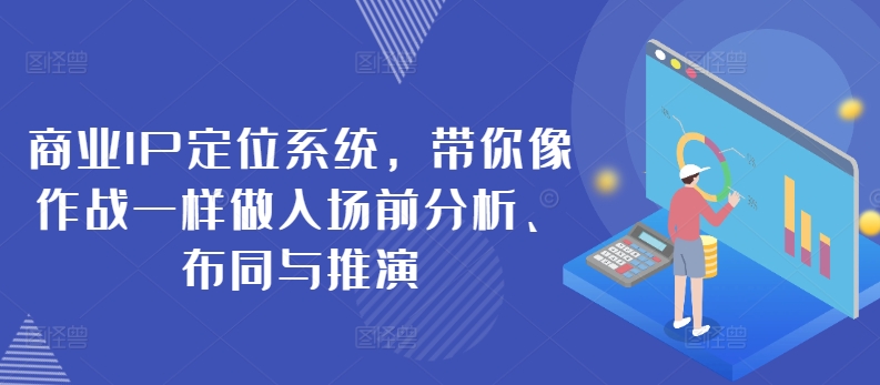 商业IP定位系统，带你像作战一样做入场前分析、布同与推演-创奇社 - AI前沿·副业变现·资源教程！