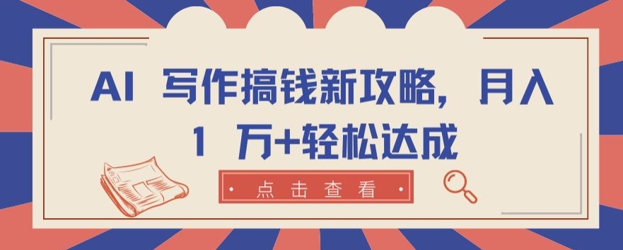 AI 写作搞钱新攻略，月入 1 万+轻松达成-创奇社 - AI前沿·副业变现·资源教程！