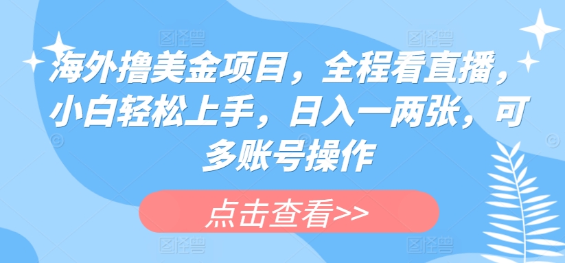 海外撸美金项目，全程看直播，小白轻松上手，日入一两张，可多账号操作-创奇社 - AI前沿·副业变现·资源教程！