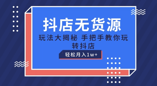 抖店无货源玩法，保姆级教程手把手教你玩转抖店，轻松月入1W+-创奇社 - AI前沿·副业变现·资源教程！