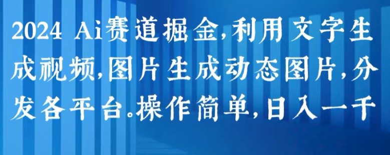 2024 Ai賽道掘金，利用文字生成視頻，圖片生成動态圖片，分發各平台，操作簡單，日入1k