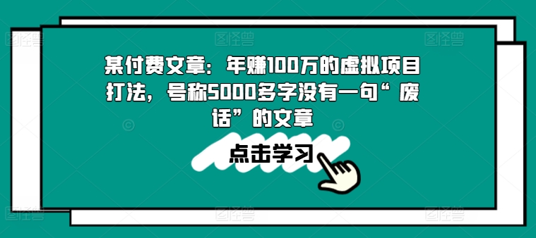 某付費文章：年賺100w的虛拟項目打法，号稱5000多字沒有一句“廢話”的文章