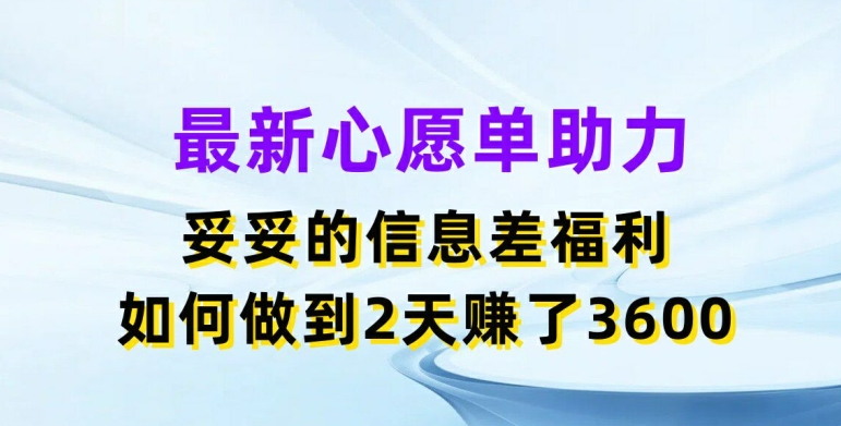 最新心愿单助力，妥妥的信息差福利，两天赚了3.6K-创奇社 - AI前沿·副业变现·资源教程！