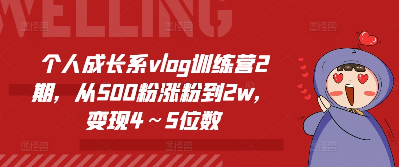 个人成长系vlog训练营2期，从500粉涨粉到2w，变现4～5位数-创奇社 - AI前沿·副业变现·资源教程！