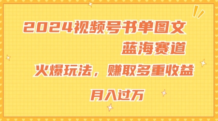 2024视频号书单图文蓝海赛道，火爆玩法，赚取多重收益，小白轻松上手，月入上万-创奇社 - AI前沿·副业变现·资源教程！
