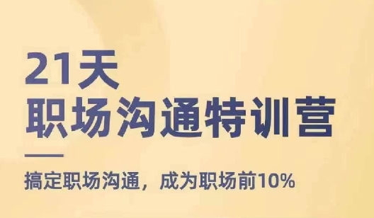 21天职场沟通特训营，搞定职场沟通，成为职场前10%-创奇社 - AI前沿·副业变现·资源教程！