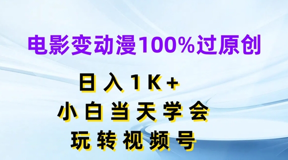 电影变动漫100%过原创，日入1K+，小白当天学会，玩转视频号-创奇社 - AI前沿·副业变现·资源教程！