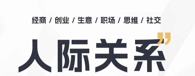 人际关系思维提升课 ，个人破圈 职场提升 结交贵人 处事指导课-创奇社 - AI前沿·副业变现·资源教程！