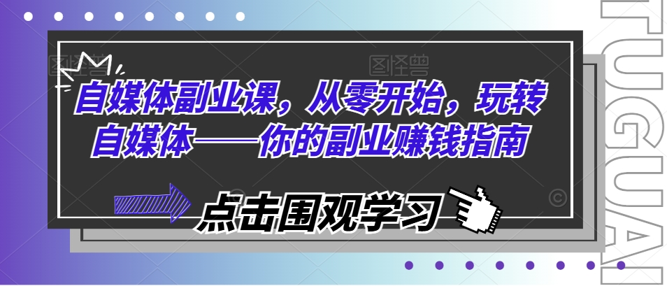 自媒体副业课，从零开始，玩转自媒体——你的副业赚钱指南-创奇社 - AI前沿·副业变现·资源教程！