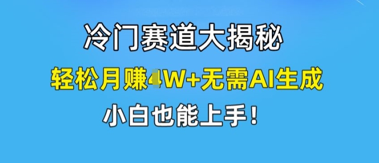 冷门赛道大揭秘，轻松月赚1W+无需AI生成，小白也能上手-创奇社 - AI前沿·副业变现·资源教程！