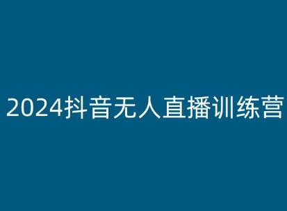 2024抖音无人直播训练营，多种无人直播玩法全解析-创奇社 - AI前沿·副业变现·资源教程！
