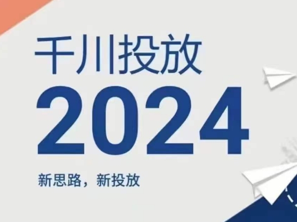 2024年千川投放，新思路新投放-创奇社 - AI前沿·副业变现·资源教程！