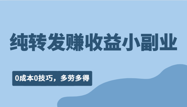 纯转发赚收益型小副业、0成本0技巧，随时随地可做，多劳多得！-创奇社 - AI前沿·副业变现·资源教程！
