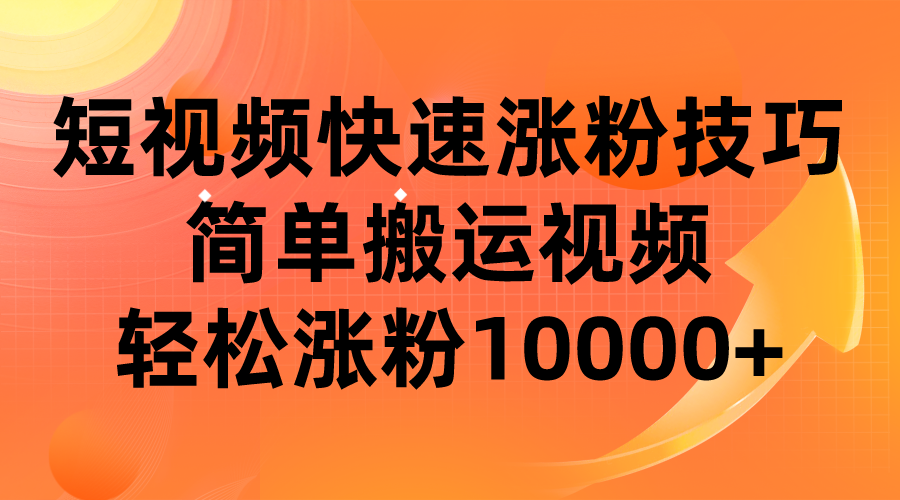 短視頻平台快速漲粉技巧，簡單搬運視頻，輕松漲粉10000+