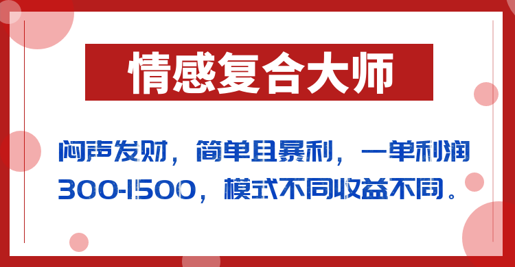 闷声发财的情感复合大师项目，简单且暴利，一单利润300-1500，模式不同收益不同-创奇社 - AI前沿·副业变现·资源教程！