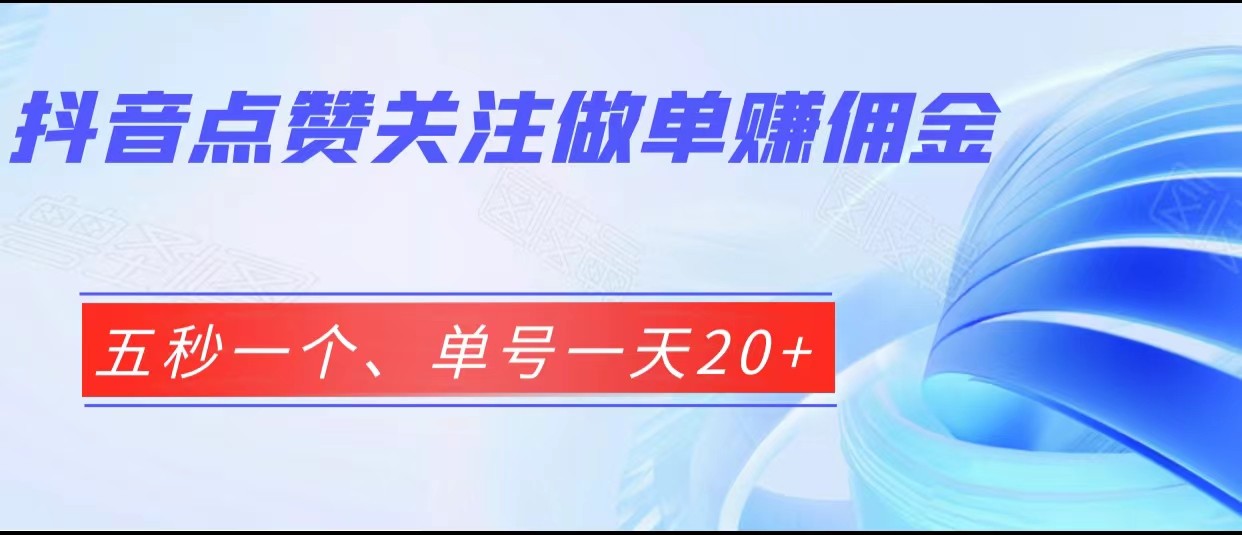 抖音点赞关注做单赚佣金、五秒一个、单号一天20+-创奇社 - AI前沿·副业变现·资源教程！