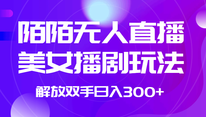 外面收费1980的陌陌无人直播美女播剧玩法 解放双手日入300+-创奇社 - AI前沿·副业变现·资源教程！