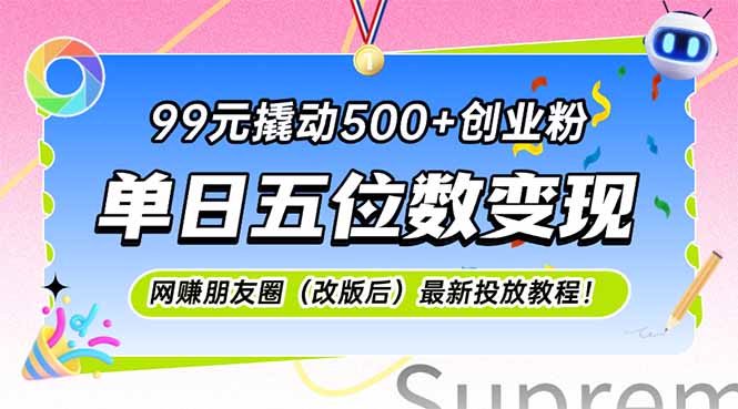 （15061期）99元撬动500+创业粉，单日五位数变现，网创朋友圈（改版后）最新投放教…-创奇社 - AI前沿·副业变现·资源教程！