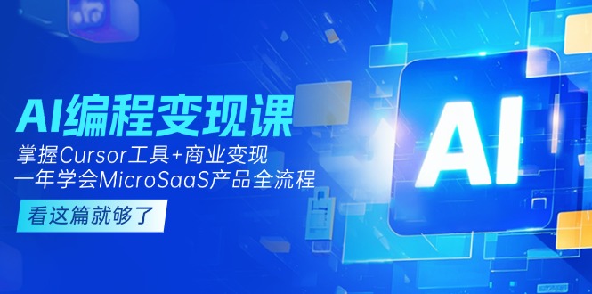 （15063期）AI编程变现课：掌握Cursor工具+商业变现，一年学会MicroSaaS产品全流程-创奇社 - AI前沿·副业变现·资源教程！