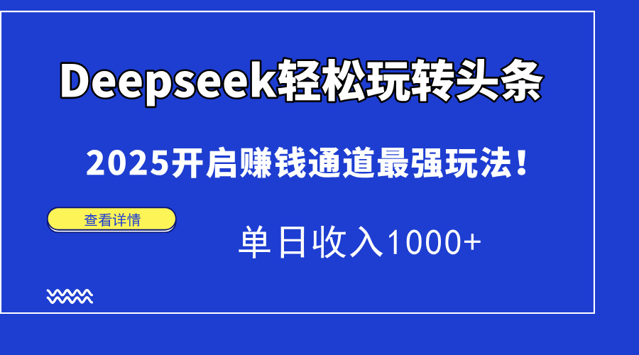 （15084期）Deepseek轻松玩转头条，2025开启赚钱通道最强玩法！单日收入1000+-创奇社 - AI前沿·副业变现·资源教程！