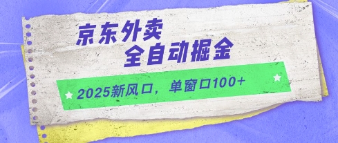 2025新风口，京东外卖全自动掘金，单窗口100+-创奇社 - AI前沿·副业变现·资源教程！