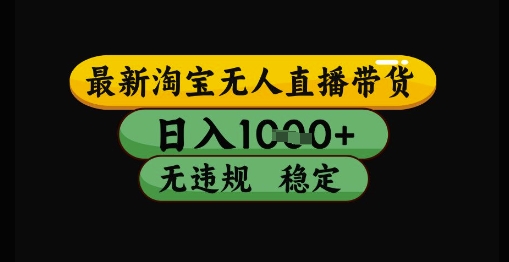最新淘宝无人直播带货独家技术，日入1k+，无违规无封号，操作简单，长期稳定-创奇社 - AI前沿·副业变现·资源教程！