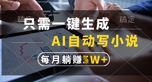 只需一键生成，AI全自动写小说，可一键生成120w字，每月躺着收益过1w+-创奇社 - AI前沿·副业变现·资源教程！