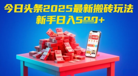 今日头条2025年最新搬砖玩法，新手也能轻松日入5张-创奇社 - AI前沿·副业变现·资源教程！