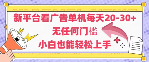 新平台看广告单机每天20-30，无任何门槛，安卓手机即可，小白也能轻松上手-创奇社 - AI前沿·副业变现·资源教程！